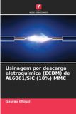 Usinagem Edicoes Nosso Conhecimento Usinagem por descarga eletroquímica (ECDM) de AL6061/SiC (10%) MMC
