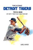 THE DETROIT TIGERS THE ICONIC DETROIT TIGERS TRIVIA BOOK