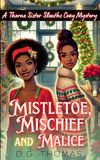 Mistletoe, Thorne Sister Sleuths Mistletoe, Mischief, and Malice: A Thorne Sister Sleuths Cozy Mystery: Christmas Holiday Cozy Mysteries Women Sleuths: 8