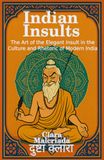 Indian Insults: The Art of the Elegant Insult in Modern Indian Culture and Rhetoric