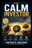 The Calm Investor: How Smart Investors Stay Calm, Build Wealth, and Achieve Financial Freedom in Any Market