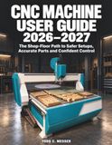 CNC Machine User Guide 2026–2027: The Shop-Floor Path to Safer Setups, Accurate Parts and Confident Control