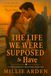 The Life We Were Supposed to Have: A Contemporary Romance Novel