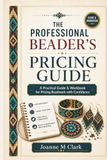 The Professional Beader's Pricing Guide: A Practical Guide and Workbook for Pricing Beadwork with Confidence
