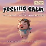 Feeling Calm: With Kris P. Bacon, Aviator Extraordinaire