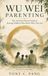 Wu Wei Parenting: The Ancient Chinese Guide to Raising Children Who Know Who They Are