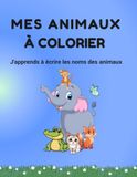MES ANIMAUX A COLORIER: J'apprends à écrire les noms des animaux !