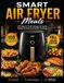 Smart Air Fryer Meals: 100 Easy Air Fryer Recipes for Quick Family Dinners and Healthy Cooking