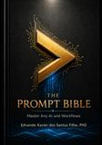 THE PROMPT BIBLE: Master Any AI and Workflows — An Educational Book on Prompt Engineering, AI Agents, and the Future of Human-AI Collaboration
