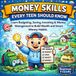 Money Skills Every Teen Should Know: A Beginner's Guide to Budgeting, Saving, Investing, Money Management, and Building Smart Financial Habits