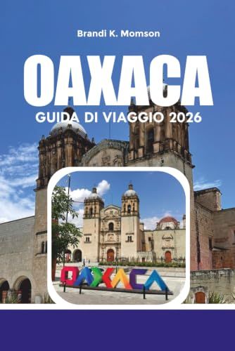 OAXACA GUIDA DI VIAGGIO 2026