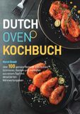 Dutch Oven Kochbuch: über 100 geniale Rezepte zum Grillen, Schmoren, Backen und Genießen aus einem Topf mit detaillierten Nährwertangaben