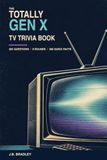 The Totally Gen X TV Trivia Book: 200 Questions About the Shows That Kept a Generation Watching
