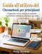 Guida Chromebook Guida all'utilizzo per principianti