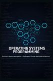 OPERATING SYSTEMS PROGRAMMING: Processes Memory Management File Systems Threads and System Architecture