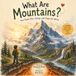 What Are Mountains?: How Giants Rise, Change, and Shape Our World