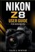 Nikon Z8 User Guide for Beginners: Camera Setup, Photography Settings, Autofocus Techniques, Video Recording, Lens Selection, Editing Workflow, And Creative Shooting Skills