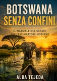 Botswana senza confini: Il manuale del safari dell'esploratore moderno
