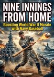 Nine Innings from Home: Boosting World War II Morale with Navy Baseball
