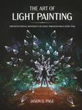 The Art of Light Painting: The Intentional Movement of Light Through Space Over Time