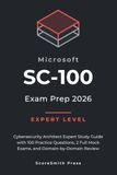 Microsoft SC-100 Exam Prep 2026: Cybersecurity Architect Expert Study Guide