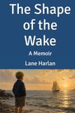 The Shape of the Wake: A Memoir
