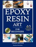 Epoxy Resin Art for Beginners: A Complete DIY Guide to Resin Jewelry, Tables & Crafts