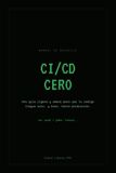 CI/CD CERO: Una guía ligera y amena para que tu código llegue solo, y bien, hasta producción
