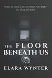 The Floor Beneath Us - Elara Wynter