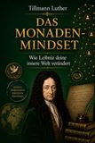 Das Monaden-Mindset: Das Monaden-Mindset Wie Leibniz deine innere Welt verändert