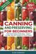 Canning and Preserving for Beginners: Food Preservation Made Easy – Expert Canning Tips with Recipes for Every Season