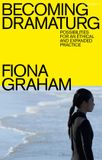 Becoming Methuen Drama Becoming Dramaturg: Possibilities for an Ethical and Expanded Practice Hardcover