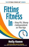 Fitting Fitness In to Stay Fit, Sharp & Independent as You Age