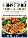 High-Protein Diet for Beginners: A Practical Guide to ProteinRich Foods, Balanced Meals, Simple Recipes, and Easy Meal Planning