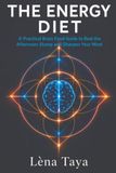 The Energy Diet: A Practical Brain Food Guide to Beat the Afternoon Slump and Sharpen Your Mind