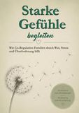 Starke Gefühle begleiten: Wie Co-Regulation Familien durch Wut, Stress und Überforderung hilft – Der verständnisvolle Ratgeber für Eltern, um ... mehr Verbindung im Familienalltag zu schaffen