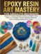 EPOXY RESIN ART MASTERY FOR ABSOLUTE BEGINNERS: Guide to Casting Flawless Jewelry, Coasters, River Tables on a Budget: Tips for Avoiding Mistakes While Creating Crystal-Clear Crafts