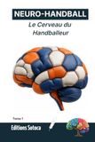 NEURO- HANDBALL : Le Cerveau du Handballeur: Neurosciences, mindset et stratégies pour une performance d'élite. (Tome 1)