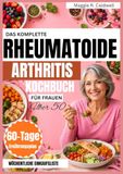 DAS KOMPLETTE RHEUMATOIDE ARTHRITIS KOCHBUCH FÜR FRAUEN ÜBER 50