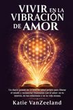 VIVIR EN LA VIBRACIÓN DEL AMOR: Un diario guiado de 21 días para liberarte del miedo y reconectarte con el amor