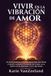 VIVIR EN LA VIBRACIÓN DEL AMOR: Un diario guiado de 21 días para liberarte del miedo y reconectarte con el amor