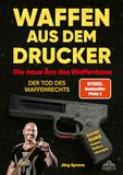 Waffen Orbita Media GmbH Waffen aus dem Drucker - Die neue Ära des Waffenbaus