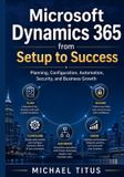 Microsoft Dynamics 365 from Setup to Success