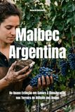 Malbec Argentina: Da Quase Extinção em Cahors à Consagração nos Terroirs de Altitude dos Andes