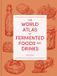 The University Of California Press The World Atlas of Fermented Foods and Drinks Hardcover