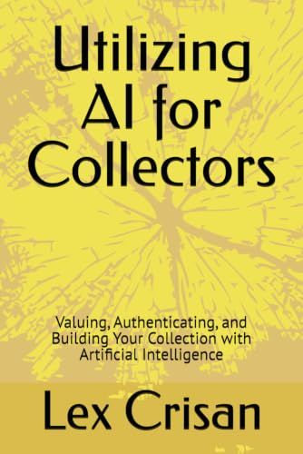 Utilizing AI for Collectors: Valuing, Authenticating, and Building Your Collection with Artificial Intelligence