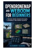 OpenDroneMap and WebODM for Beginners: Process Drone Images into Maps, 3D Models, and Survey Outputs