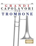 Grandi Capolavori per Trombone: Pezzi facili di Bach, Beethoven, Brahms, Handel, Haydn, Mozart, Schubert, Tchaikovsky, Vivaldi e Wagner