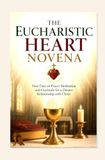 THE EUCHARISTIC HEART NOVENA: Nine Days of Prayer Meditation and Gratitude for a Deeper Relationship with Christ