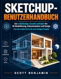 SketchUp Benutzerhandbuch: Der vollständige visuelle Leitfaden für 3D-Modellierung, Dokumentation und Design Von der ersten Form bis zum fertigen Projekt